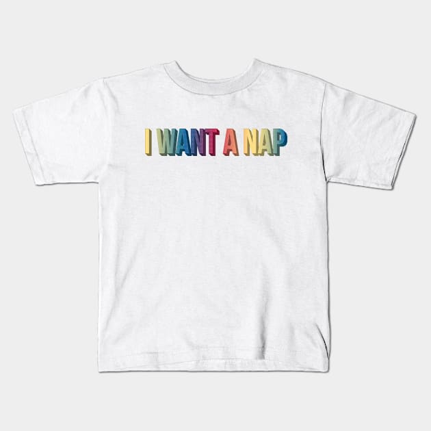 I Want A Nap Kids T-Shirt by Sthickers